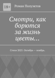 Смотри, как борются за жизнь цветы… Стихи 2025. Октябрь – ноябрь.