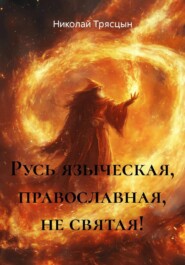 Русь языческая, православная, не святая!