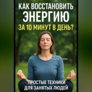 Как восстановить энергию за 10 минут в день? Простые техники для занятых людей!