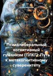 Психолиберальный когнитивный гуманизм (ПЛКГ): Путь к метакогнитивному суверенитету