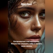 Когда молчит глас женщины. Искусство слышать себя и менять свою жизнь