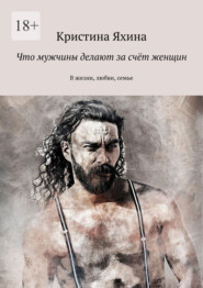Что мужчины делают за счёт женщин. В жизни, любви, семье