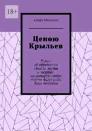 Ценою крыльев. Роман об обретении смысла жизни и жертве, на которую готов пойти Ангел ради души человека
