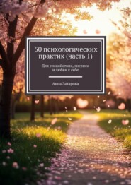 50 психологических практик (часть 1). Для спокойствия, энергии и любви к себе