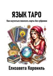 Язык Таро. Как научиться понимать карты без зубрежки