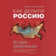 Как делили Россию. История приватизации