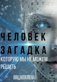 ЧЕЛОВЕК – ЗАГАДКА, КОТОРУЮ МЫ НЕ МОЖЕМ РЕШИТЬ