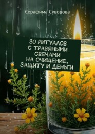 30 ритуалов с травяными свечами на очищение, защиту и деньги