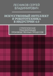 Искусственный интеллект и робототехника в индустрии 4.0. Стратегическая трансформация производственных процессов