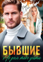 Бывшие. Не дам тебе уйти