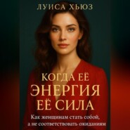 Когда её энергия её сила. Как женщинам стать собой, а не соответствовать ожиданиям
