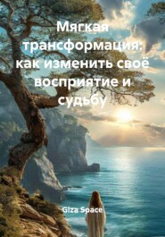 Мягкая трансформация: как изменить своё восприятие и судьбу