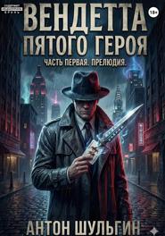 Вендетта пятого героя. Часть первая. Прелюдия
