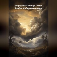 Разрушенный мир: Люди.Зомби .Кибермеханизмы