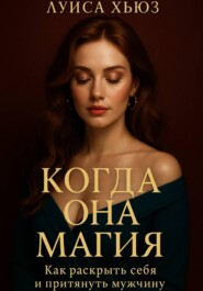 Когда она магия. Как раскрыть себя и притянуть мужчину