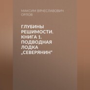 Глубины решимости. Книга 1: Подводная лодка „Северянин“»