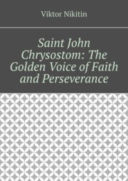 Saint John Chrysostom: The Golden Voice of Faith and Perseverance