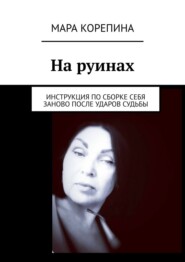 На руинах. Инструкция по сборке себя заново после ударов судьбы