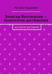 Эликсир Бессмертия – технология достижения. Бессмертие достижимо
