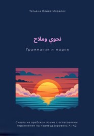 نحوي وملاح / Грамматик и моряк. Сказка на арабском языке с огласовками. Упражнения на перевод (уровень А1-А2)