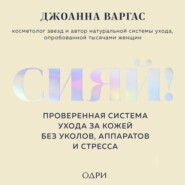 Сияй! Проверенная система ухода за кожей без уколов, аппаратов и стресса