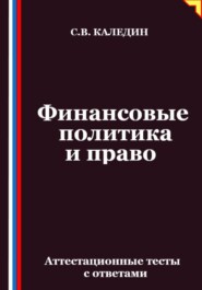 Финансовые политика и право. Аттестационные тесты с ответами