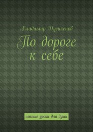По дороге к себе. Мягкие уроки для души