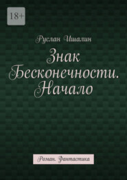 Знак бесконечности. Начало. Роман. Фантастика