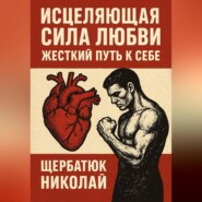 Исцеляющая Сила Любви. Жесткий Путь к Себе