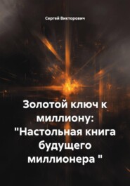 Золотой ключ к миллиону: "Настольная книга будущего миллионера "
