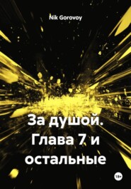 За душой. Глава 7 и остальные