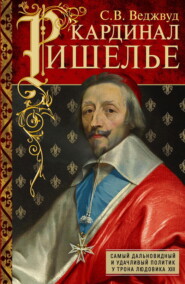 Кардинал Ришелье. Самый дальновидный и удачливый политик у трона Людовика ХIII