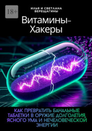 Витамины-хакеры. Как превратить банальные таблетки в оружие долголетия, ясного ума и нечеловеческой энергии