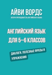 Английский язык для 5–6 классов. Диалоги, полезные фразы и упражнения