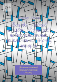 Володя Лобков и Иван Кузнецов: новые трагичные приключения. Конец истории. Полносюжетный приключенческий рассказ