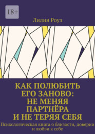 Как полюбить его заново: не меняя партнёра и не теряя себя. Психологическая книга о близости, доверии и любви к себе