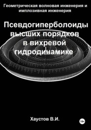 Геометрическая волновая инженерия и имплозивная инженерия: Псевдогиперболоиды высших порядков в вихревой гидродинамике