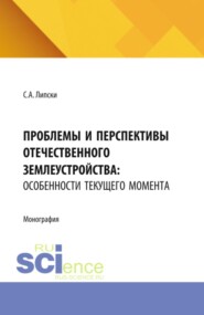 Проблемы и перспективы отечественного землеустройства: особенности текущего момента. (Бакалавриат, Магистратура). Монография.