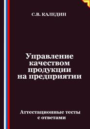 Управление качеством продукции на предприятии. Аттестационные тесты с ответами