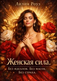 Женская сила. Без идеалов. Без масок. Без страха.
