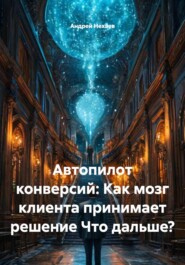 Автопилот конверсий: Как мозг клиента принимает решение Что дальше?