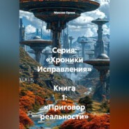 Серия: «Хроники Исправления» Книга 1: «Приговор реальности»