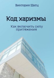 Код харизмы. Как включить силу притяжения