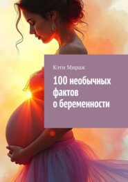 100 необычных фактов о беременности