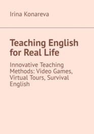 Teaching English for Real Life. Innovative Teaching Methods: Video Games, Virtual Tours, and Survival English