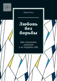 Любовь без борьбы. Как понимать мужчину и не терять себя
