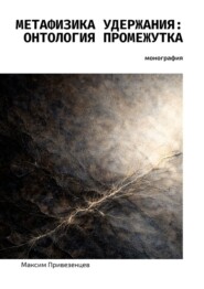 Метафизика удержания: онтология промежутка. Монография