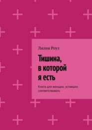 Тишина, в которой я есть. Книга для женщин, уставших соответствовать