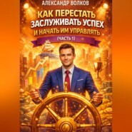 Как перестать заслуживать успех и начать им управлять (Часть 1)