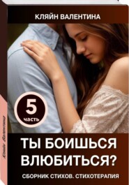 Ты боишься влюбиться? Сборник стихов. Стихотерапия. Часть 5